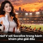 CakhiaTV với Socolive