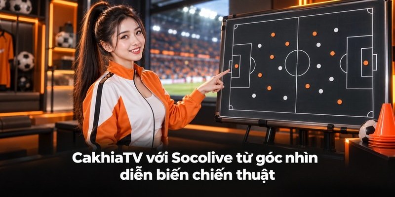 CakhiaTV với Socolive trong hành trình khám phá giải đấu 2 CakhiaTV với Socolive từ góc nhìn diễn biến chiến thuật